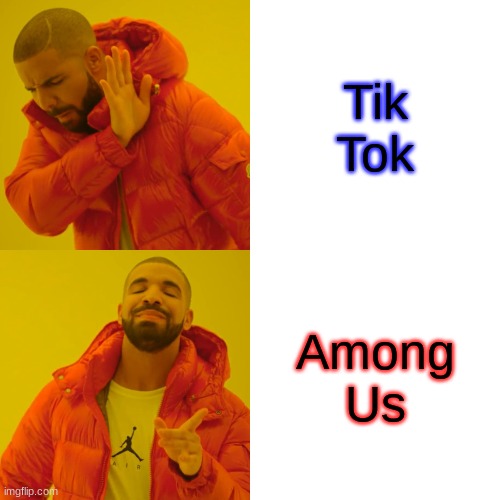 Drake Hotline Bling Meme | Tik Tok; Among Us | image tagged in memes,drake hotline bling | made w/ Imgflip meme maker