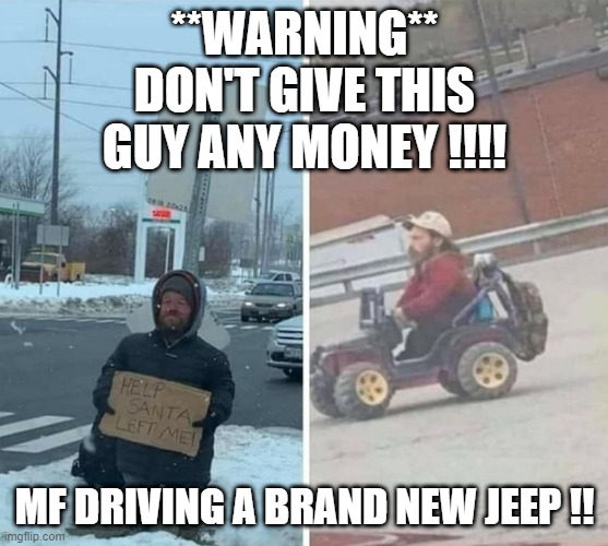 **WARNING** DON'T GIVE THIS GUY ANY MONEY !!!! MF DRIVING A BRAND NEW JEEP !! | image tagged in money | made w/ Imgflip meme maker