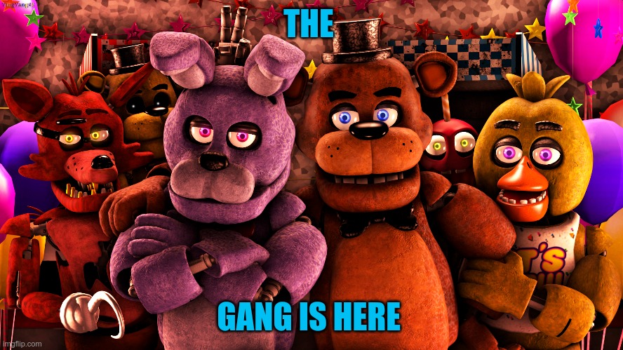 Freddy |  THE; GANG IS HERE | image tagged in nice | made w/ Imgflip meme maker