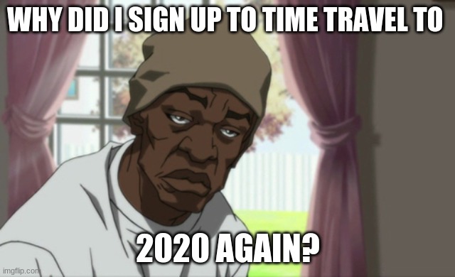 coronavirus memes 2020-2021 | WHY DID I SIGN UP TO TIME TRAVEL TO; 2020 AGAIN? | image tagged in memes,booty warrior | made w/ Imgflip meme maker