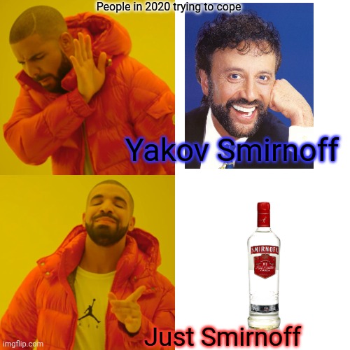 2020 problems | People in 2020 trying to cope; Yakov Smirnoff; Just Smirnoff | image tagged in memes,drake hotline bling,yakov smirnoff,smirnoff,vodka,2020 | made w/ Imgflip meme maker