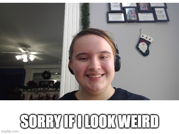  SORRY IF I LOOK WEIRD | made w/ Imgflip meme maker