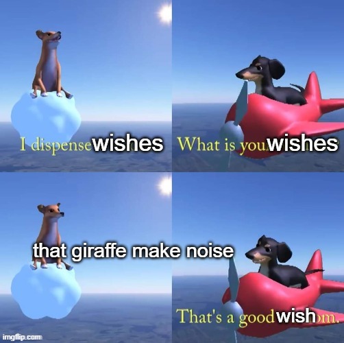 Wisdom dog | wishes                wishes; that giraffe make noise                                                                                                                                                       wish | image tagged in wisdom dog | made w/ Imgflip meme maker