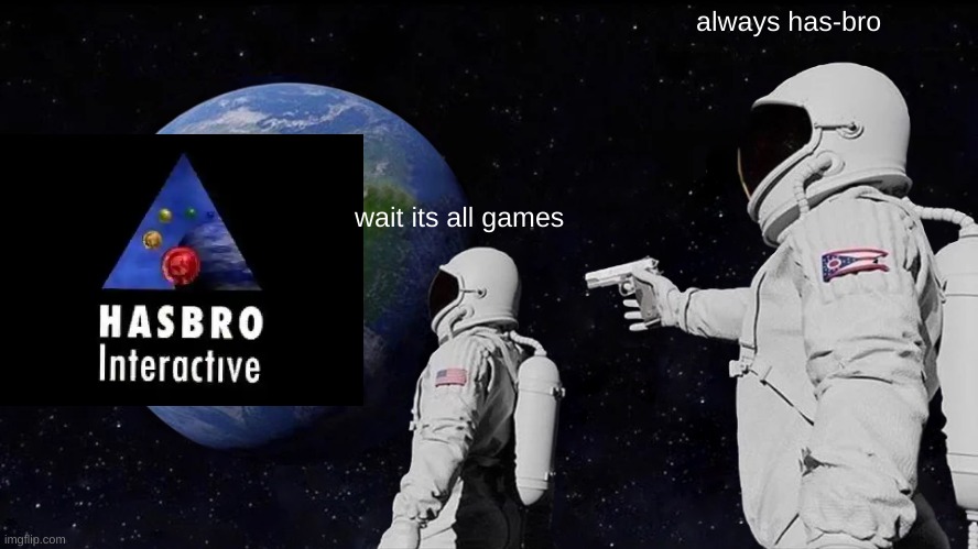 Always Has Been Meme | always has-bro; wait its all games | image tagged in memes,always has been | made w/ Imgflip meme maker