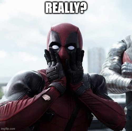 Deadpool Surprised Meme | REALLY? | image tagged in memes,deadpool surprised | made w/ Imgflip meme maker