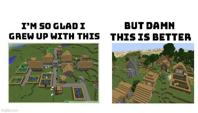 it do be true | image tagged in im so glad i grew up with this but damn this is better,minecraft,memes,funny,gaming | made w/ Imgflip meme maker