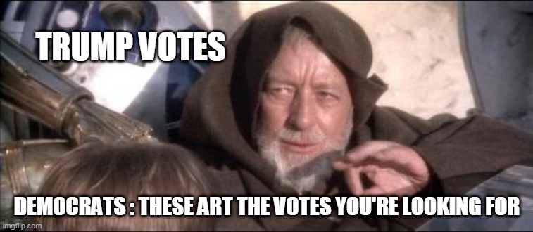 These Aren't The Droids You Were Looking For Meme | TRUMP VOTES; DEMOCRATS : THESE ART THE VOTES YOU'RE LOOKING FOR | image tagged in memes,these aren't the droids you were looking for | made w/ Imgflip meme maker