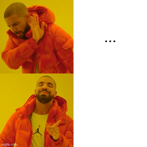 Drake Hotline Bling | ... | image tagged in memes,drake hotline bling | made w/ Imgflip meme maker