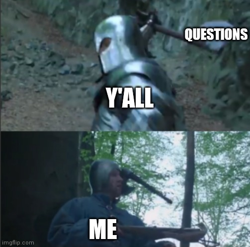 Q&A time, bois | QUESTIONS; Y'ALL; ME | image tagged in axe to the head | made w/ Imgflip meme maker