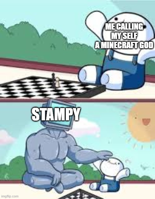 Lol I'm nothing compared to the almighty one | ME CALLING MY SELF A MINECRAFT GOD; STAMPY | image tagged in stampy,dream,minecraft,minecraft god,minecraft veteran | made w/ Imgflip meme maker