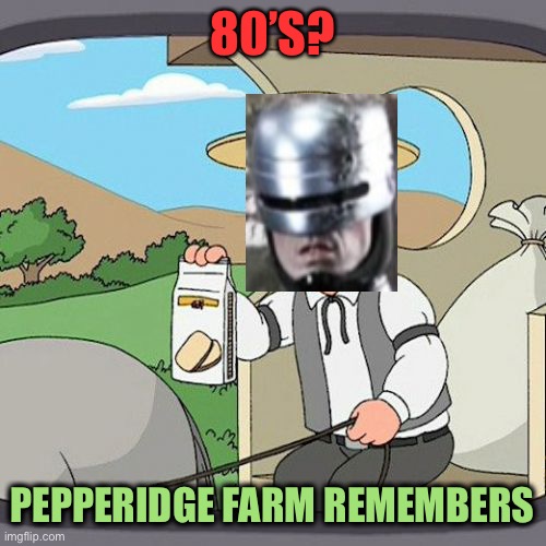 Pepperidge Farm Remembers Meme | 80’S? PEPPERIDGE FARM REMEMBERS | image tagged in memes,pepperidge farm remembers | made w/ Imgflip meme maker