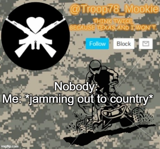 PUT IN MY COUNTRY ROCK HIP HOT MIX TAPE, CONWAE LITTLE TEA BAE, MIGHT JUST MAKE IT RAIN- | Nobody: 
Me: *jamming out to country* | image tagged in mookies announcement 3 0 | made w/ Imgflip meme maker