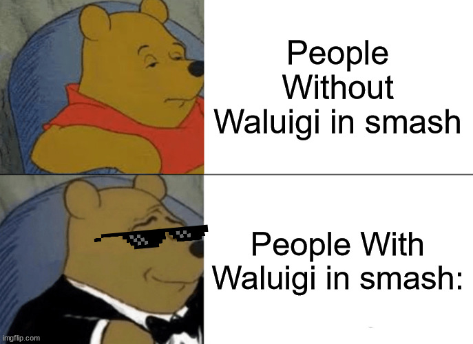 Tuxedo Winnie The Pooh Meme | People Without Waluigi in smash; People With Waluigi in smash: | image tagged in memes,tuxedo winnie the pooh | made w/ Imgflip meme maker