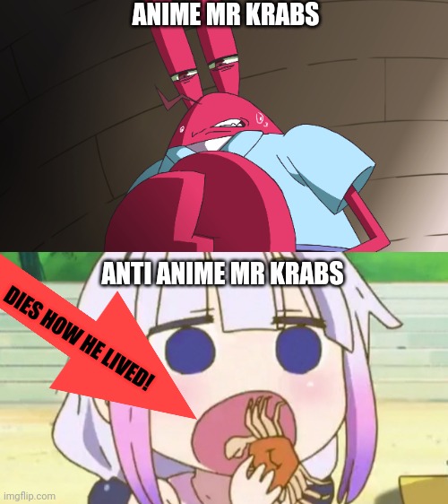 Anime krabs | ANIME MR KRABS; ANTI ANIME MR KRABS; DIES HOW HE LIVED! | image tagged in anime,anti anime,crabs,mr krabs,who would win | made w/ Imgflip meme maker