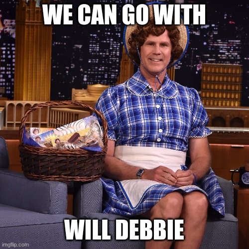 uf==funny will debbie | WE CAN GO WITH; WILL DEBBIE | image tagged in will ferrell | made w/ Imgflip meme maker
