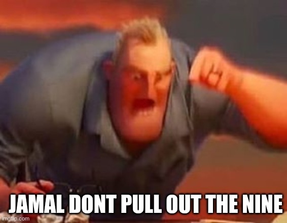 Mr incredible mad | JAMAL DONT PULL OUT THE NINE | image tagged in mr incredible mad | made w/ Imgflip meme maker