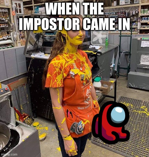 mistakes hapen |  WHEN THE IMPOSTOR CAME IN | image tagged in home depot paint girl,home depot | made w/ Imgflip meme maker