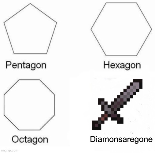 Lololololololololololololol | Diamonsaregone | image tagged in memes,pentagon hexagon octagon | made w/ Imgflip meme maker
