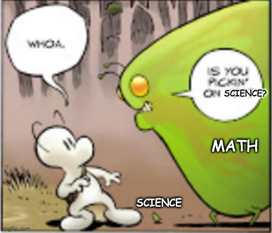 They're a team |  SCIENCE? MATH; SCIENCE | image tagged in math,science,evidence | made w/ Imgflip meme maker