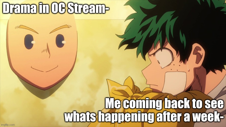 What the hell happened while I was gone- | Drama in OC Stream-; Me coming back to see whats happening after a week- | made w/ Imgflip meme maker