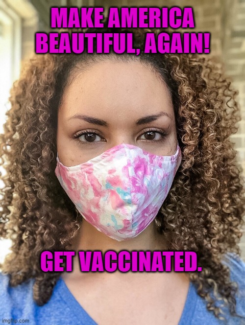 Just Do It. | MAKE AMERICA BEAUTIFUL, AGAIN! GET VACCINATED. | image tagged in politics | made w/ Imgflip meme maker