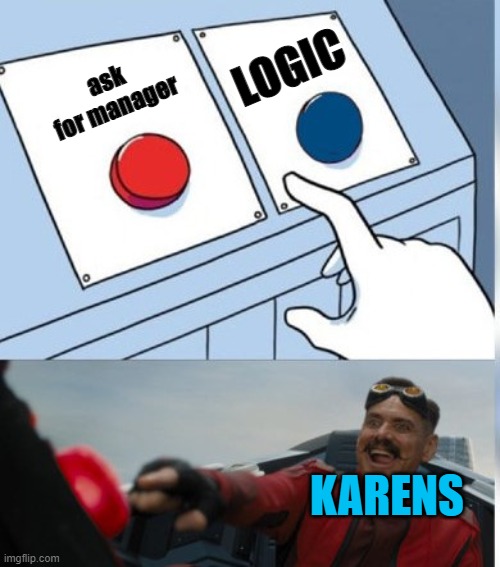 Two Buttons Eggman | LOGIC; ask for manager; KARENS | image tagged in two buttons eggman | made w/ Imgflip meme maker