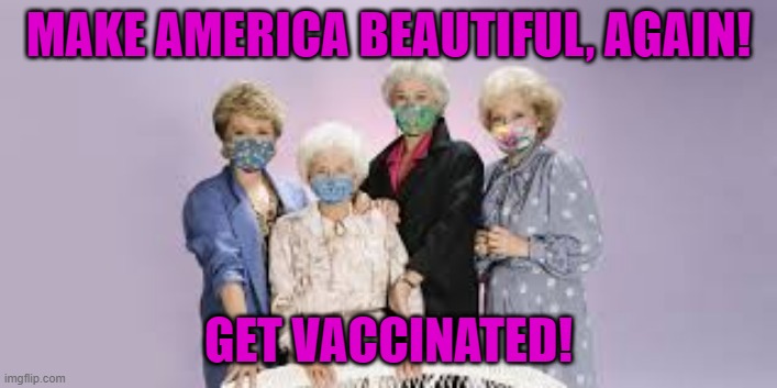 Do It For Them. | MAKE AMERICA BEAUTIFUL, AGAIN! GET VACCINATED! | image tagged in politics | made w/ Imgflip meme maker