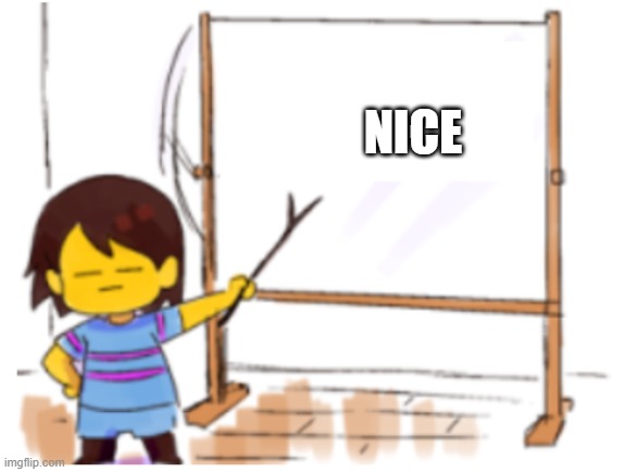 Frisk Sign | NICE | image tagged in frisk sign | made w/ Imgflip meme maker