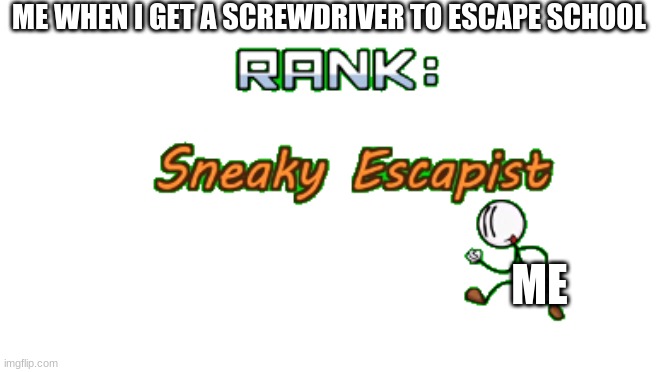 1st Template usage for this meme I guess | ME WHEN I GET A SCREWDRIVER TO ESCAPE SCHOOL; ME | image tagged in sneaky escapist transparent | made w/ Imgflip meme maker