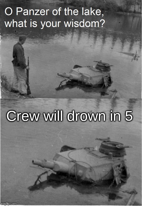 This is a war thunder meme | Crew will drown in 5 | image tagged in o panzer of the lake,war thunder,arcade battles | made w/ Imgflip meme maker