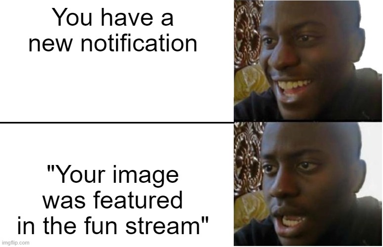 Disappointed..... :( | You have a new notification; "Your image was featured in the fun stream" | image tagged in disappointed black guy | made w/ Imgflip meme maker
