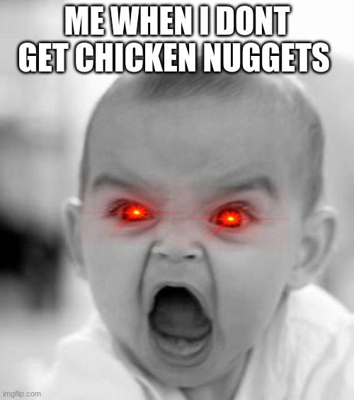 Angry Baby | ME WHEN I DONT GET CHICKEN NUGGETS | image tagged in memes,angry baby | made w/ Imgflip meme maker