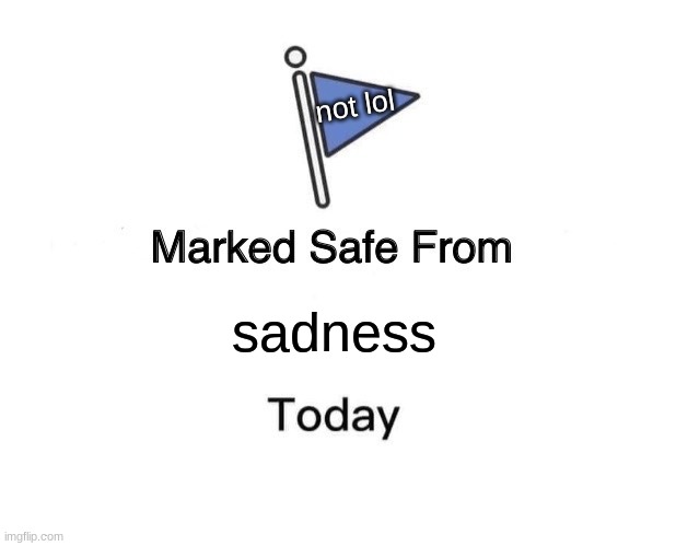 The picture  l i e s | not lol; sadness | image tagged in memes,marked safe from,sadness,depression sadness hurt pain anxiety,pain,sad | made w/ Imgflip meme maker