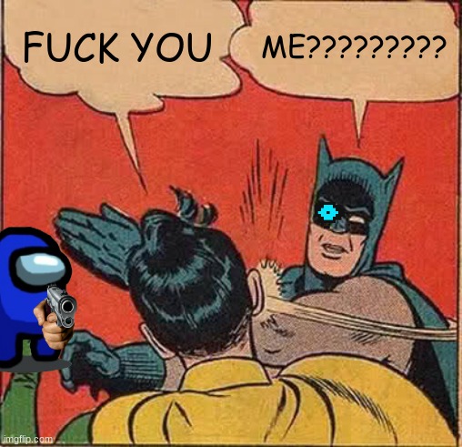 Batman Slapping Robin Meme | FUCK YOU; ME????????? | image tagged in memes,batman slapping robin | made w/ Imgflip meme maker