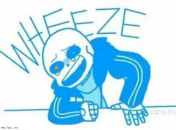 * w h e e z e * | image tagged in creator wheeze | made w/ Imgflip meme maker