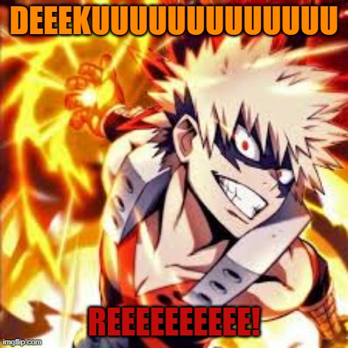 DEEEKUUUUUUUUUUUUU; REEEEEEEEEE! | image tagged in anime | made w/ Imgflip meme maker