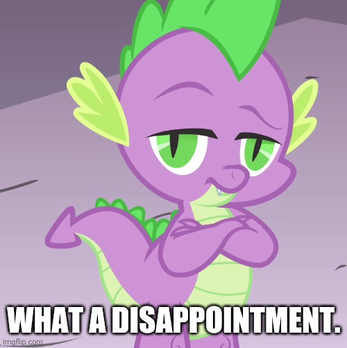 Disappointed Spike (MLP) | WHAT A DISAPPOINTMENT. | image tagged in disappointed spike mlp | made w/ Imgflip meme maker