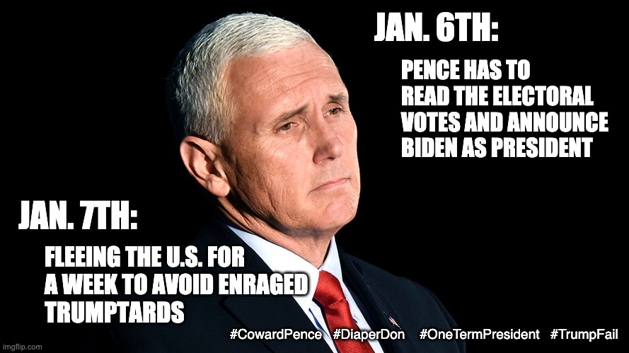 "Law and Order" at it's finest | JAN. 6TH:; PENCE HAS TO READ THE ELECTORAL VOTES AND ANNOUNCE BIDEN AS PRESIDENT; JAN. 7TH:; FLEEING THE U.S. FOR A WEEK TO AVOID ENRAGED; TRUMPTARDS; #CowardPence   #DiaperDon    #OneTermPresident   #TrumpFail | image tagged in sad mike pence,trump,election,failure,loser,coward | made w/ Imgflip meme maker