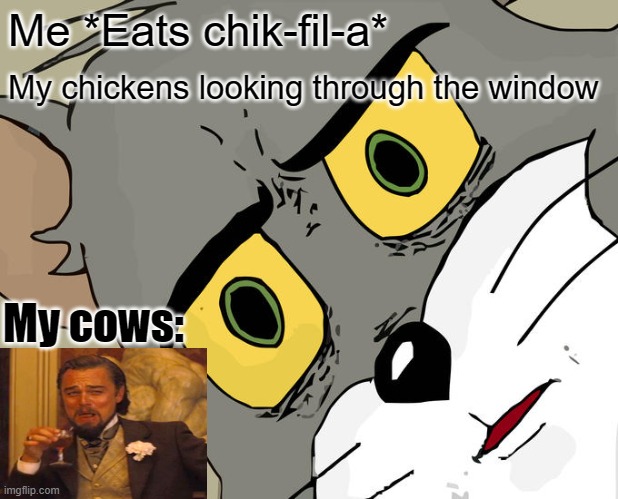 Unsettled Tom Meme | Me *Eats chik-fil-a*; My chickens looking through the window; My cows: | image tagged in memes,unsettled tom | made w/ Imgflip meme maker