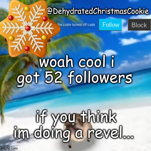 ..... | woah cool i got 52 followers; if you think im doing a revel... | image tagged in announcement template | made w/ Imgflip meme maker