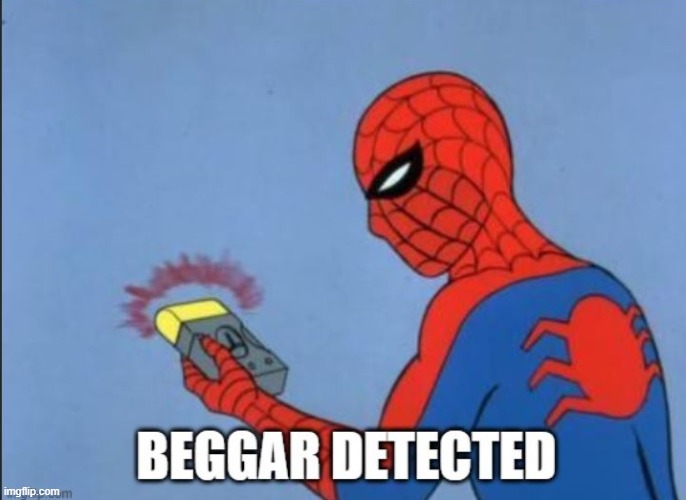 Beggar Detected | image tagged in beggar detected | made w/ Imgflip meme maker