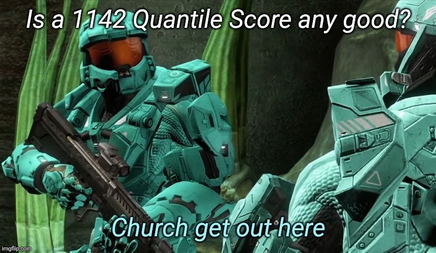 Church get out here | Is a 1142 Quantile Score any good? | image tagged in church get out here | made w/ Imgflip meme maker