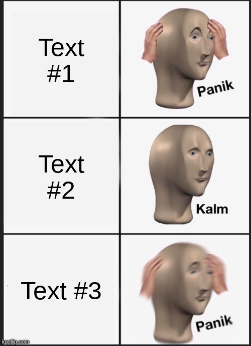 Panik Kalm Panik | Text #1; Text #2; Text #3 | image tagged in memes,panik kalm panik,weird | made w/ Imgflip meme maker