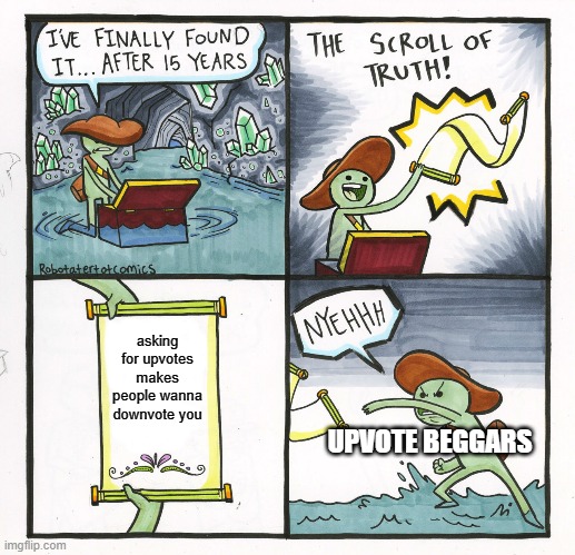its true | asking for upvotes makes people wanna downvote you; UPVOTE BEGGARS | image tagged in memes,the scroll of truth | made w/ Imgflip meme maker