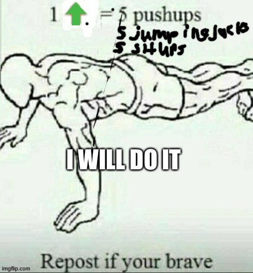 I will do it! | I WILL DO IT | image tagged in increasingly buff | made w/ Imgflip meme maker