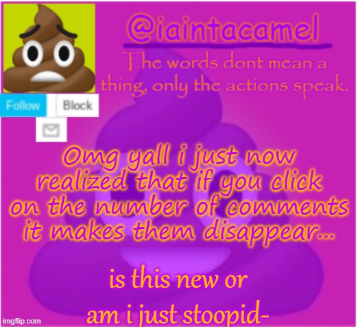 lol... | Omg yall i just now realized that if you click on the number of comments it makes them disappear... is this new or am i just stoopid- | image tagged in iaintacamel | made w/ Imgflip meme maker