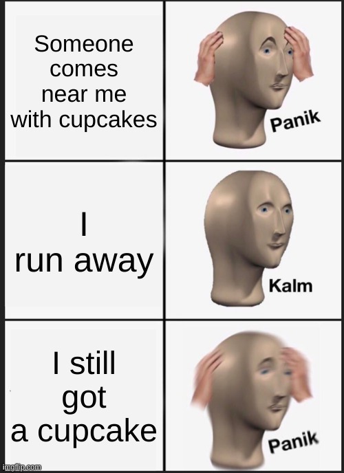 Royale High Cupcake Problem | Someone comes near me with cupcakes; I run away; I still got a cupcake | image tagged in memes,panik kalm panik,royale high,roblox | made w/ Imgflip meme maker