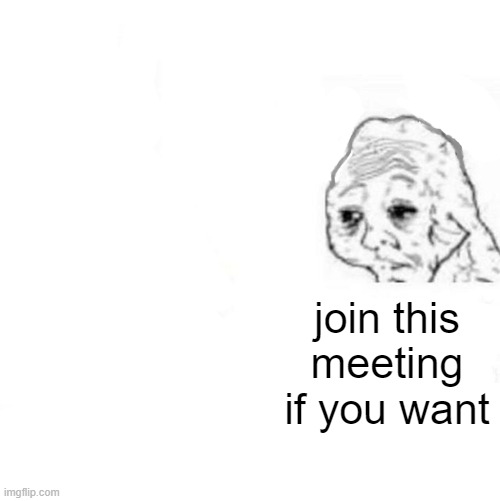 Yes Honey | join this meeting if you want | image tagged in yes honey | made w/ Imgflip meme maker