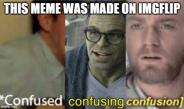 confused confusing confusion | THIS MEME WAS MADE ON IMGFLIP | image tagged in confused confusing confusion | made w/ Imgflip meme maker