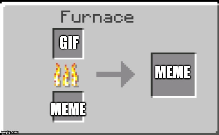GIF MEME MEME | image tagged in minecraft furnace | made w/ Imgflip meme maker